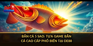 Bắn Cá 5 Sao: Tựa Game Bắn Cá Cao Cấp Phổ Biến Tại DE88