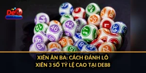 Xiên Ăn Ba: Cách Đánh Lô Xiên 3 Số Tỷ Lệ Cao Tại DE88