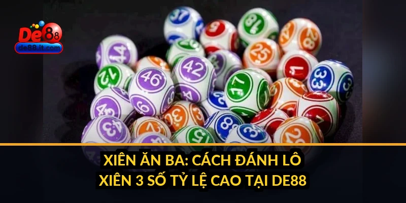 Xiên Ăn Ba: Cách Đánh Lô Xiên 3 Số Tỷ Lệ Cao Tại DE88