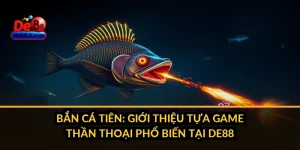 Bắn Cá Tiên: Giới Thiệu Tựa Game Thần Thoại Phổ Biến Tại DE88