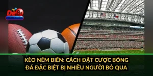 Kèo Ném Biên: Cách Đặt Cược Bóng Đá Đặc Biệt Bị Nhiều Người Bỏ Qua