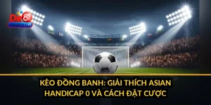Kèo Đồng Banh: Giải Thích Asian Handicap 0 và Cách Đặt Cược