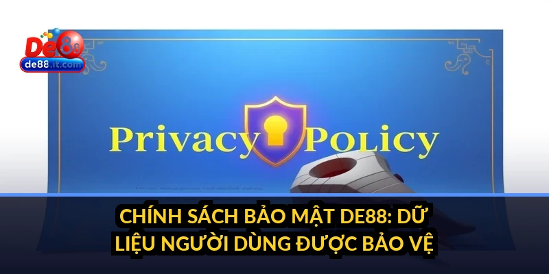 Chính Sách Bảo Mật DE88: Dữ Liệu Người Dùng Được Bảo Vệ Như Thế Nào