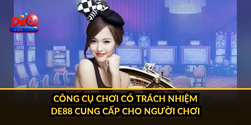 Chơi Có Trách Nhiệm: Nguyên Tắc Cờ Bạc An Toàn tại DE88 Công cụ chơi có trách nhiệm DE88 cung cấp cho người chơi