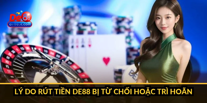 Lý do rút tiền DE88 bị từ chối hoặc trì hoãn